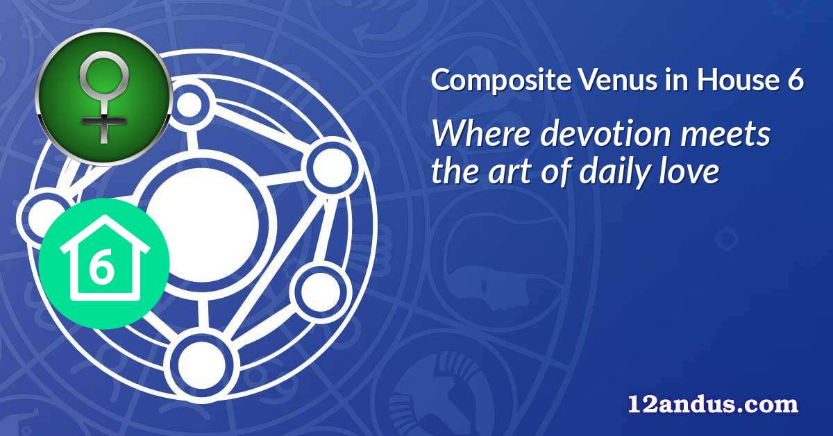 Venus in House 6 in the composite chart