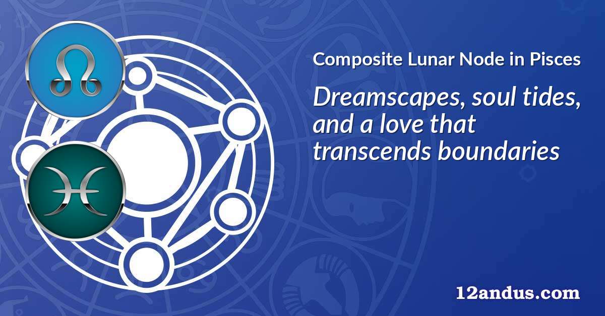 Lunar Node in Pisces in the composite chart