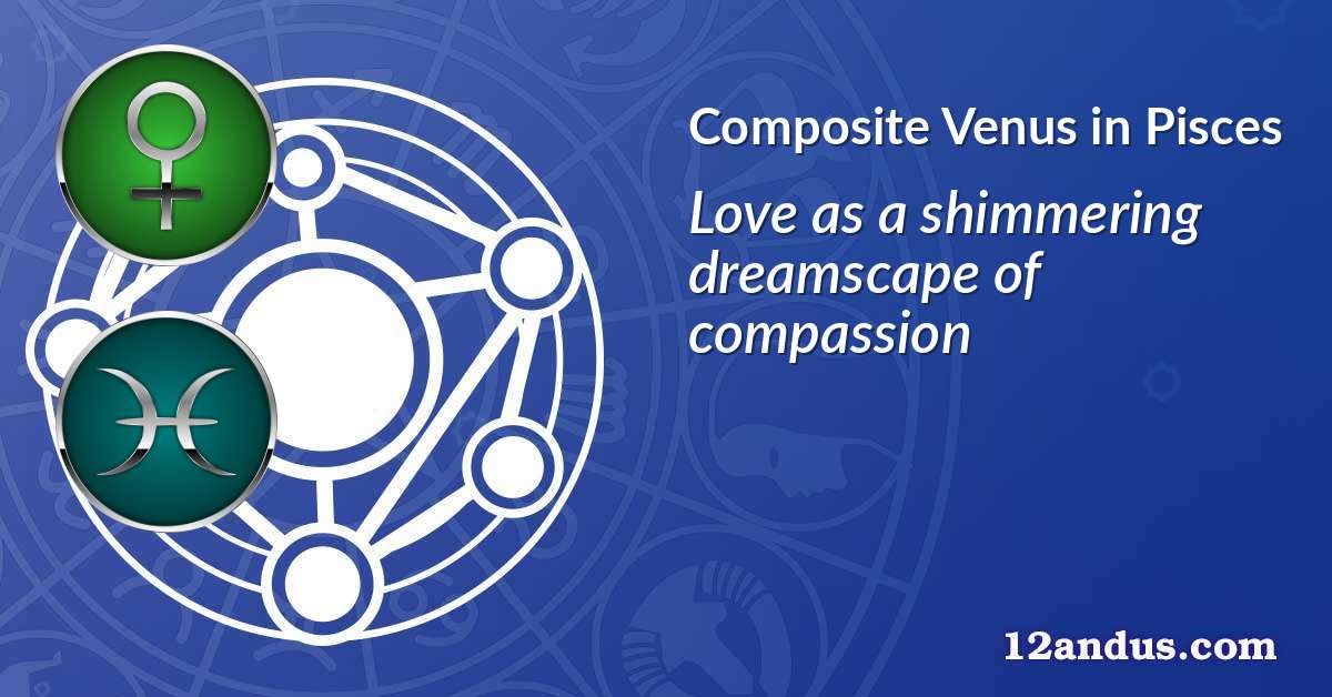 Venus in Pisces in the composite chart