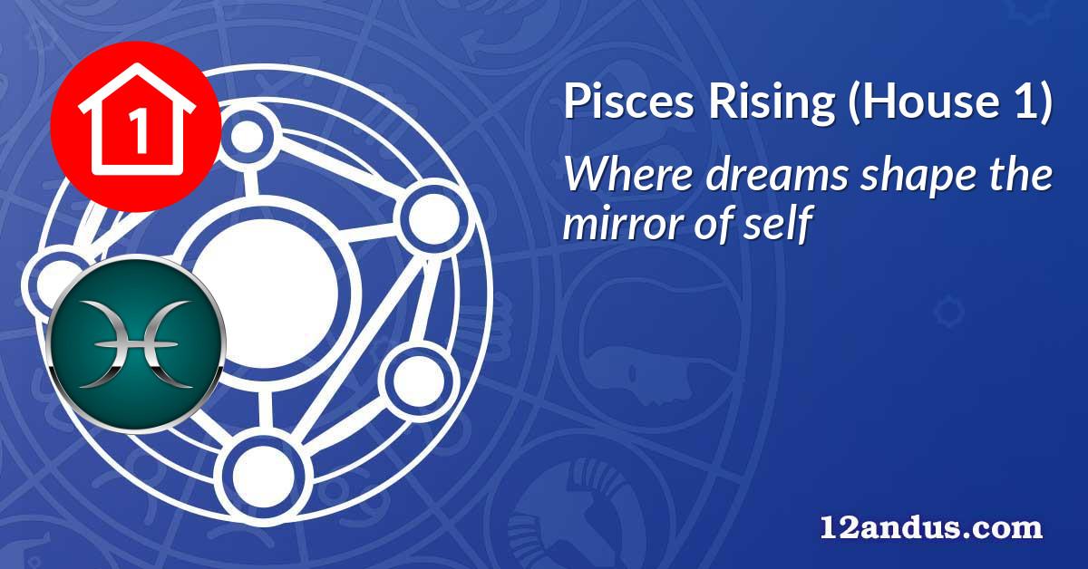 Pisces Rising (House 1)