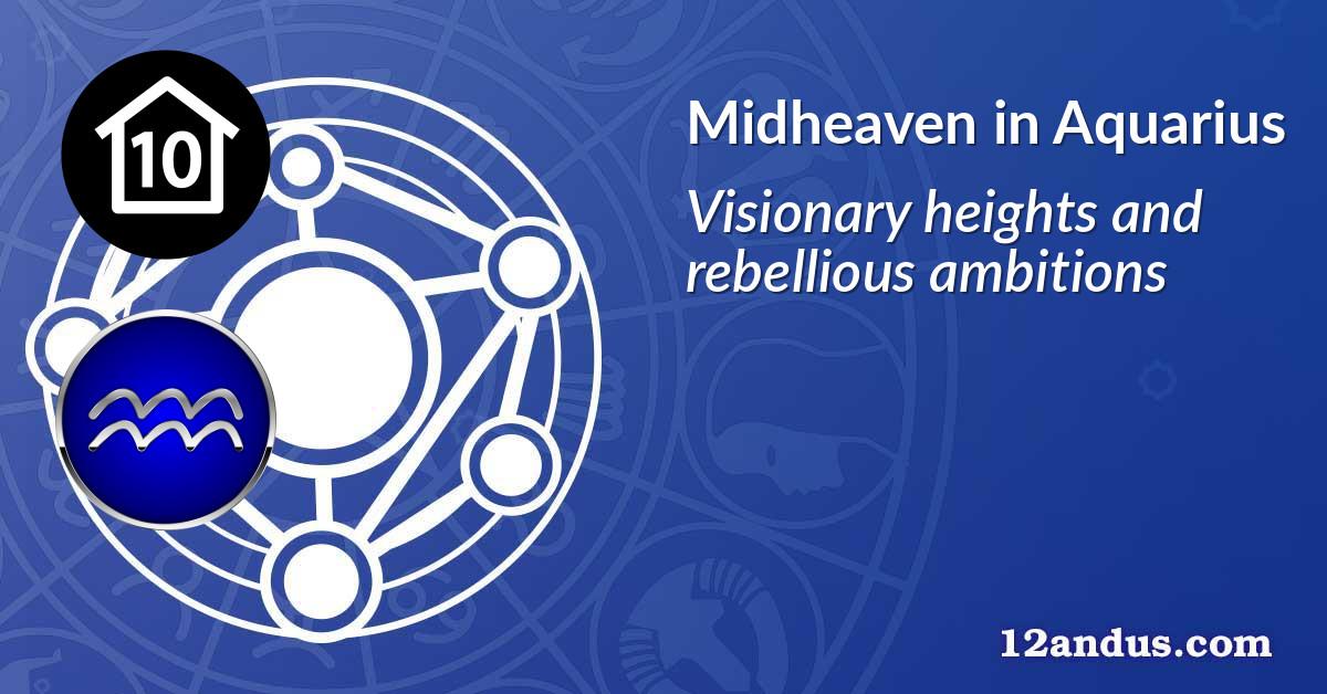 Midheaven (House 10) in Aquarius