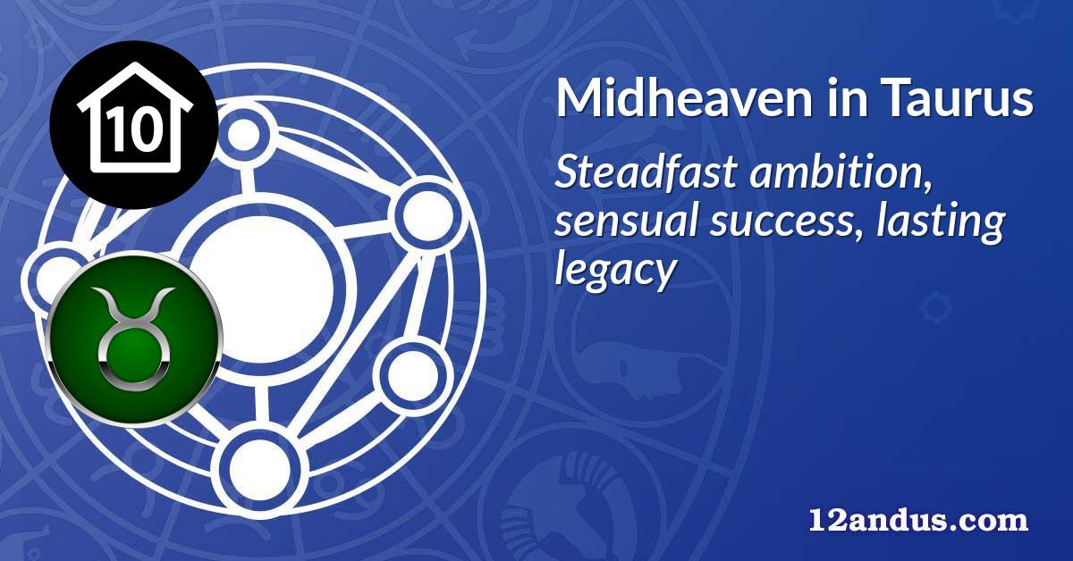 Midheaven (House 10) in Taurus