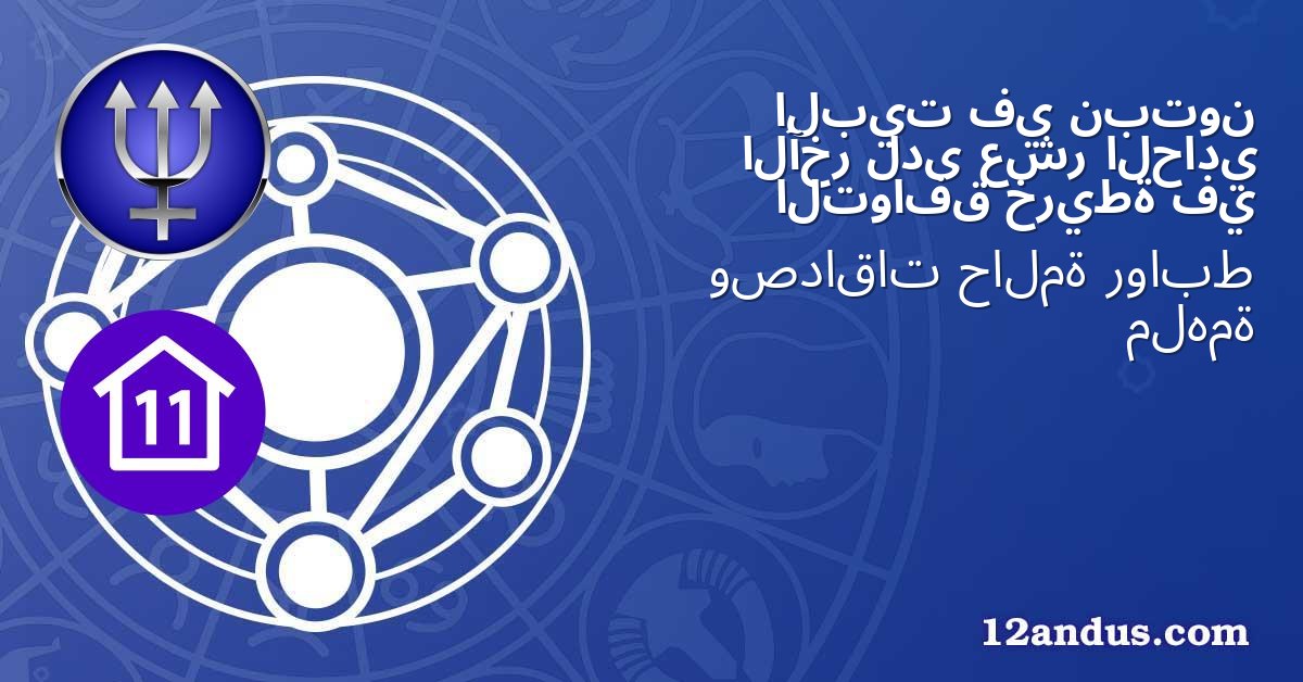نبتون في البيت الحادي عشر لدى الآخر في خريطة التوافق