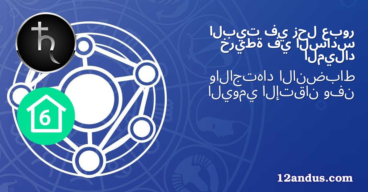 عبور زحل في البيت السادس في خريطة الميلاد