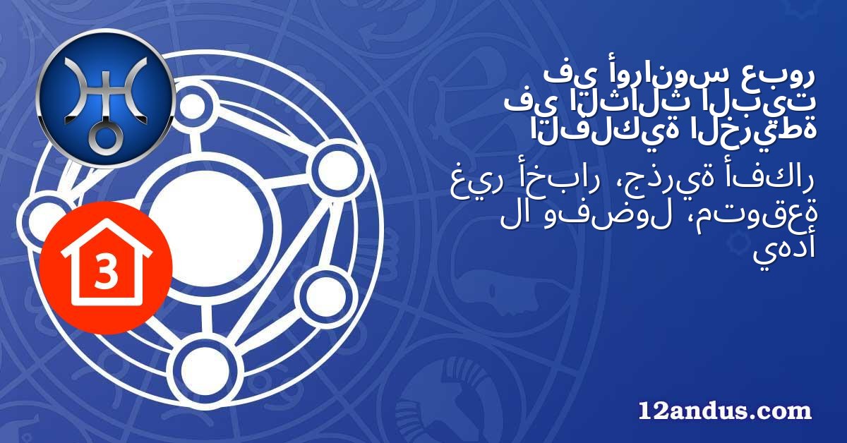 عبور أورانوس في البيت الثالث في الخريطة الفلكية