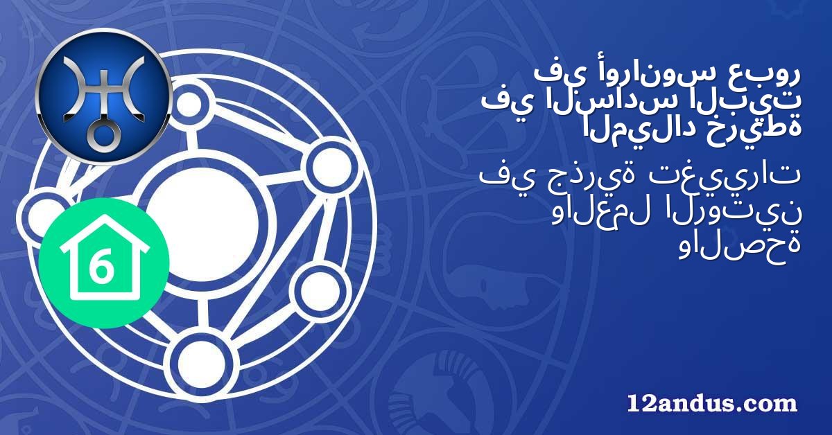 عبور أورانوس في البيت السادس في خريطة الميلاد