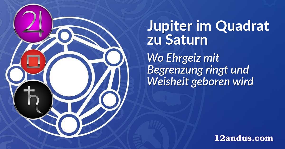 Jupiter im Quadrat zu Saturn