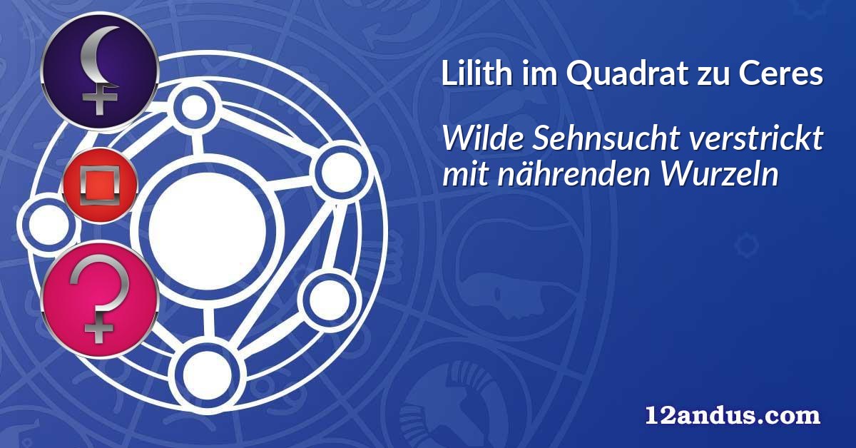 Lilith im Quadrat zu Ceres