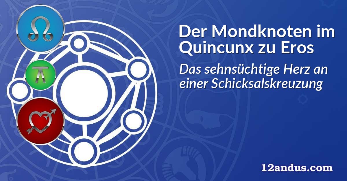 Der Mondknoten im Quinkunx zu Eros