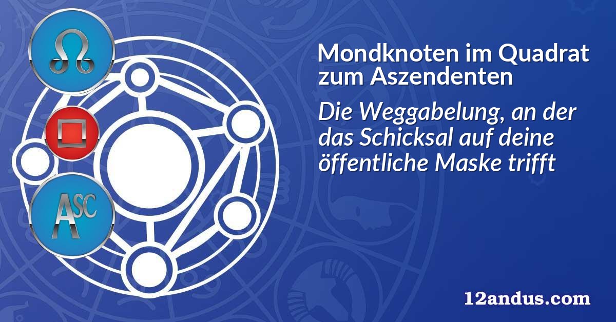Mondknoten im Quadrat zum Aszendenten
