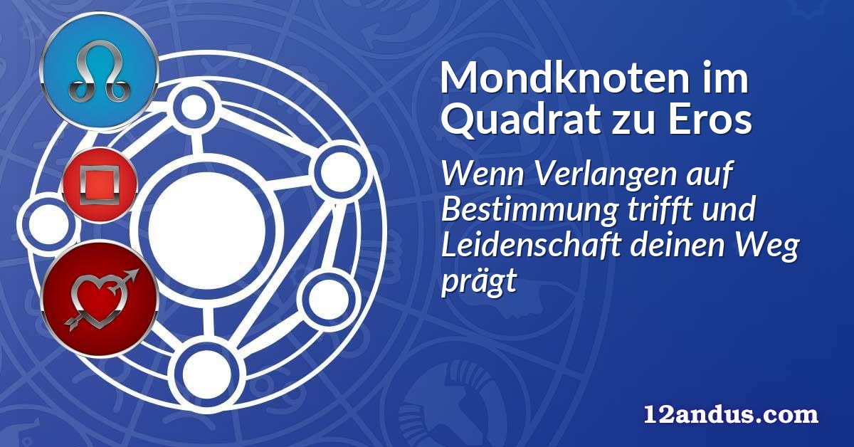 Mondknoten im Quadrat zu Eros