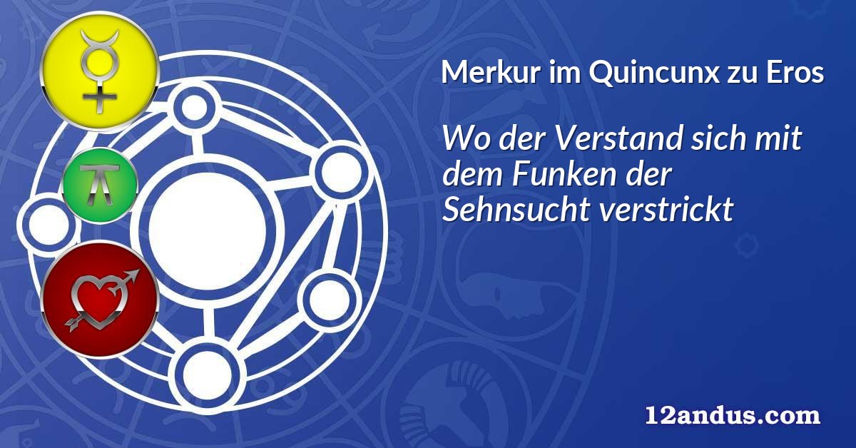 Merkur im Quinkunx zu Eros