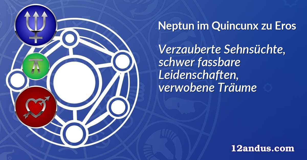 Neptun im Quinkunx zu Eros