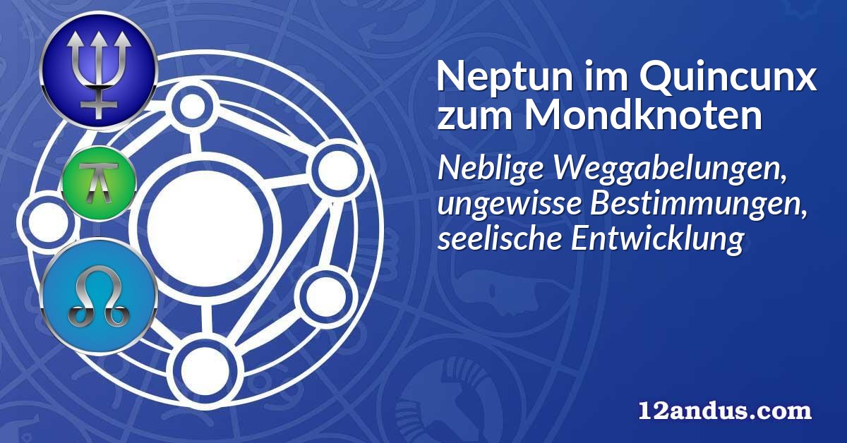 Neptun im Quinkunx zum Mondknoten