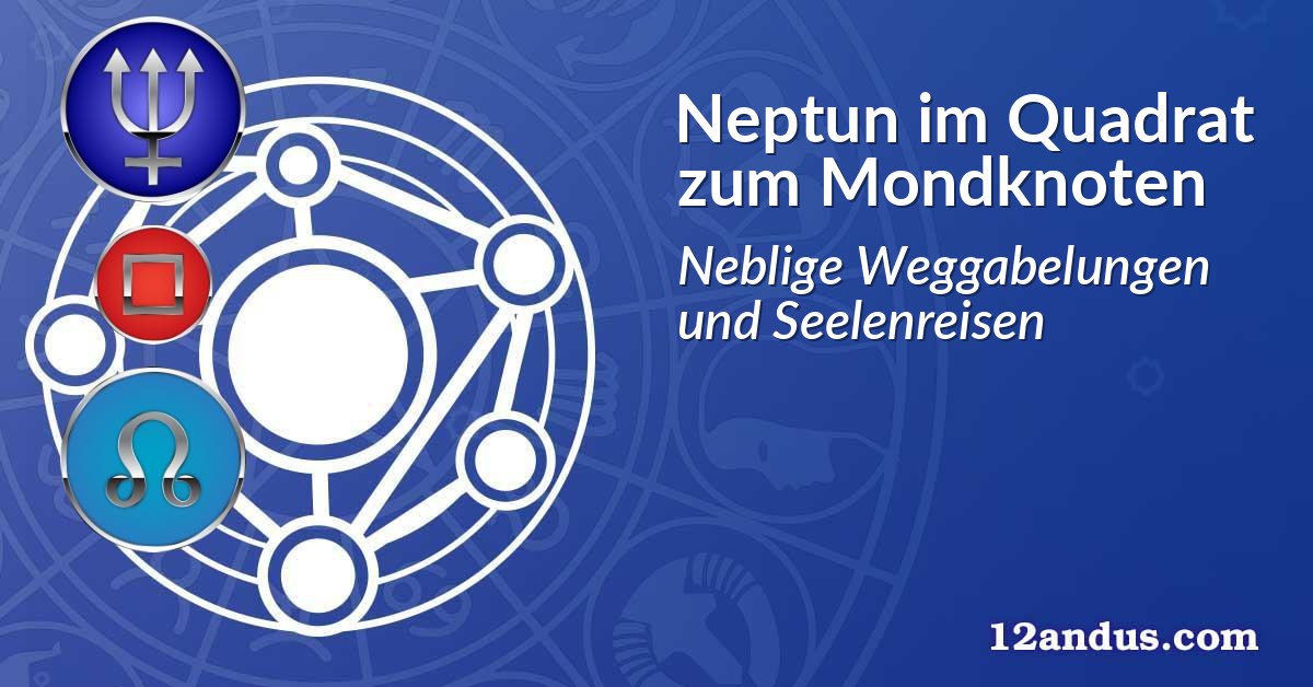 Neptun im Quadrat zum Mondknoten
