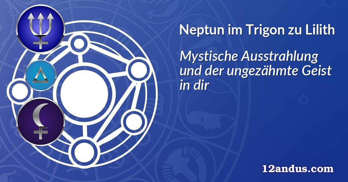 Neptun im Trigon zu Lilith