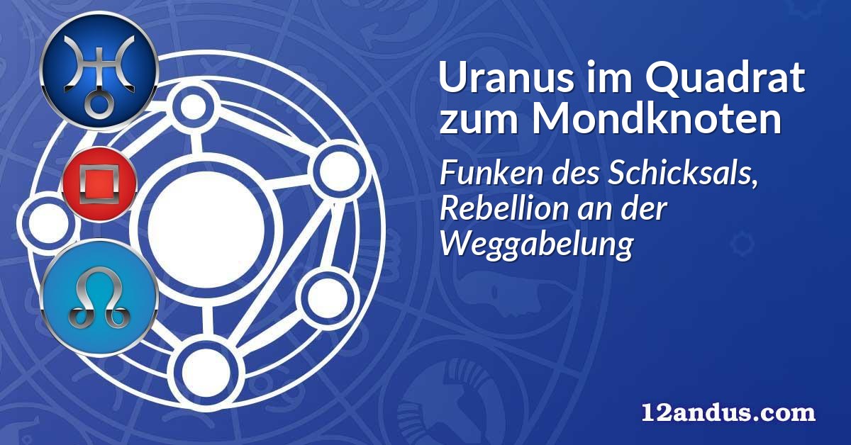 Uranus im Quadrat zum Mondknoten