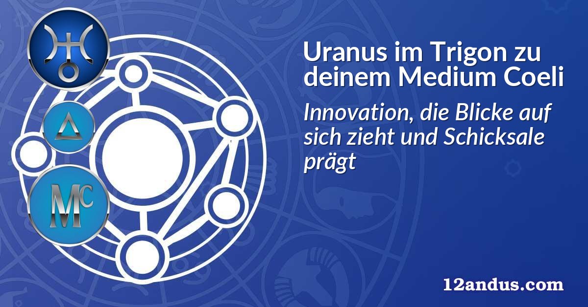 Uranus im Trigon zu deinem Medium Coeli
