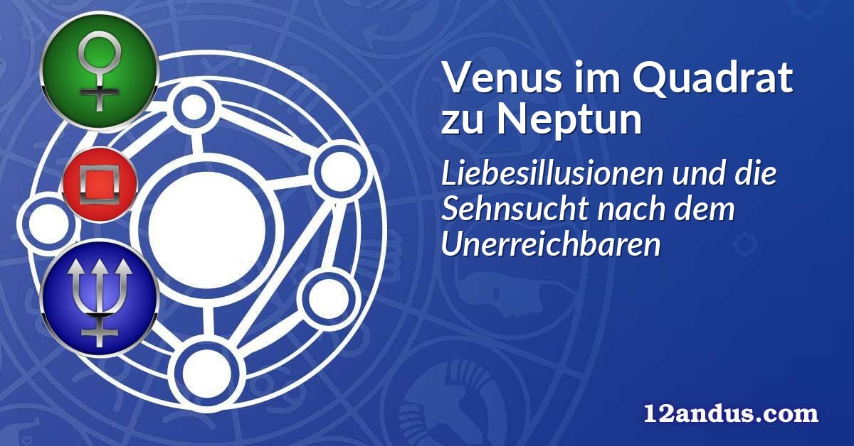 Venus im Quadrat zu Neptun