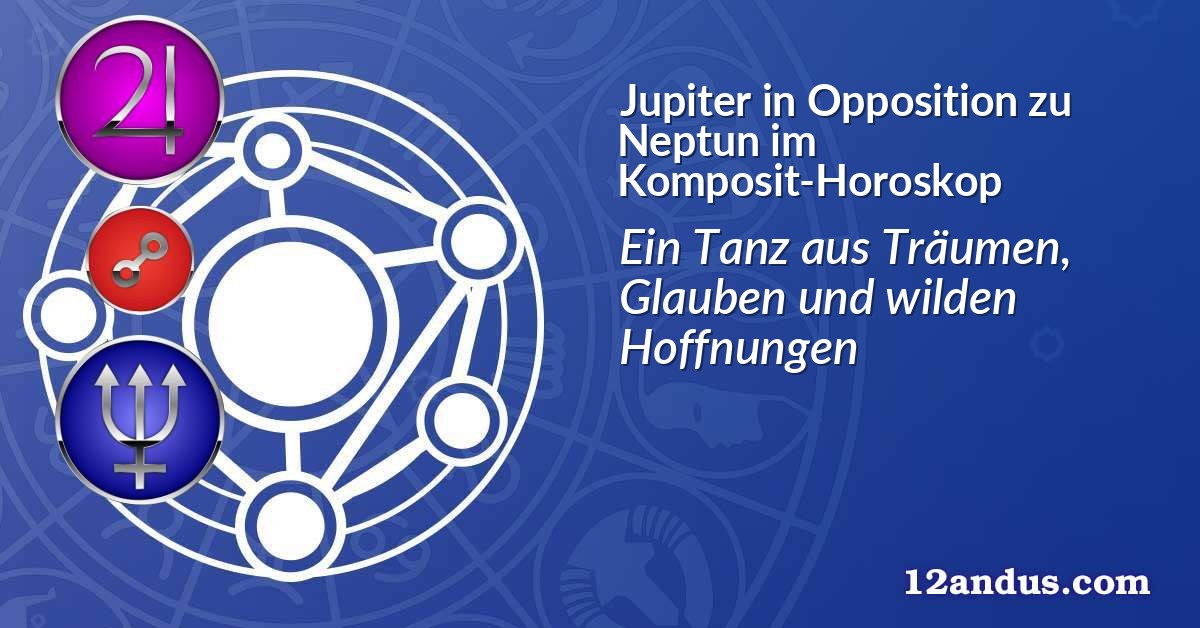 Jupiter in Opposition zu Neptun im Komposit-Horoskop