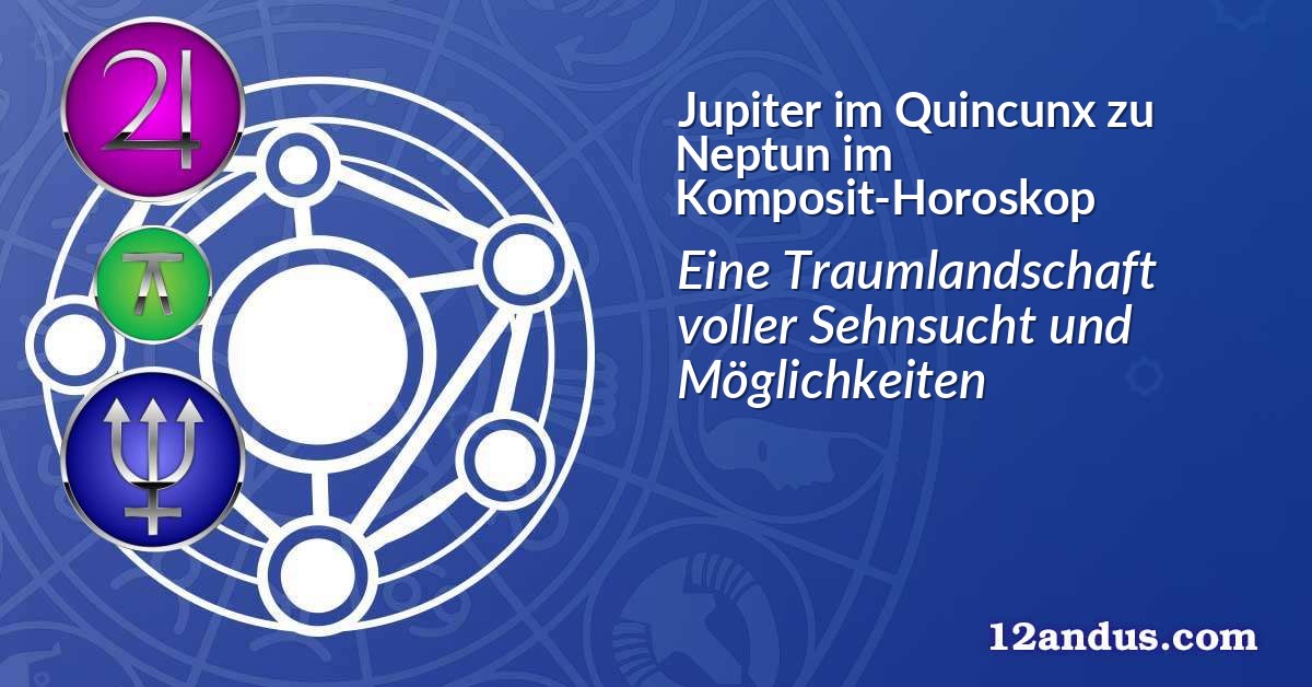 Jupiter im Quinkunx zu Neptun im Komposit-Horoskop