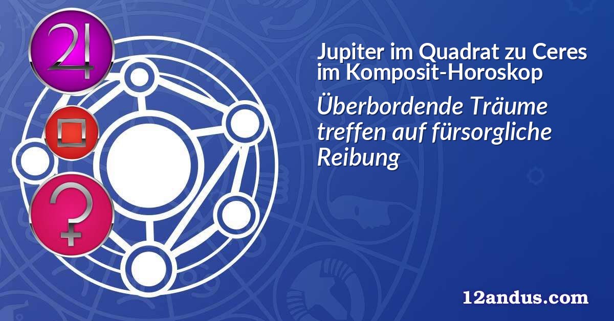 Jupiter im Quadrat zu Ceres im Komposit-Horoskop