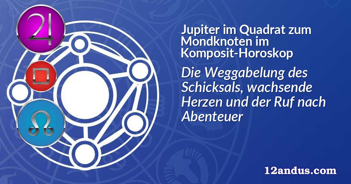 Jupiter im Quadrat zum Mondknoten im Komposit-Horoskop