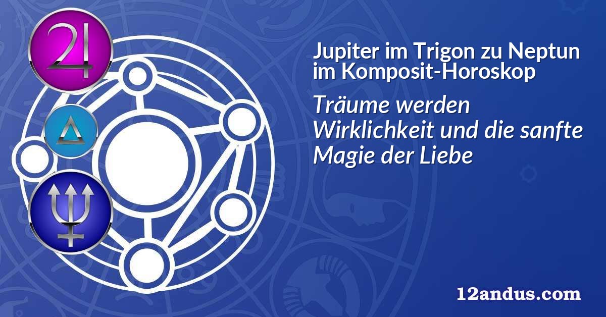 Jupiter im Trigon zu Neptun im Komposit-Horoskop
