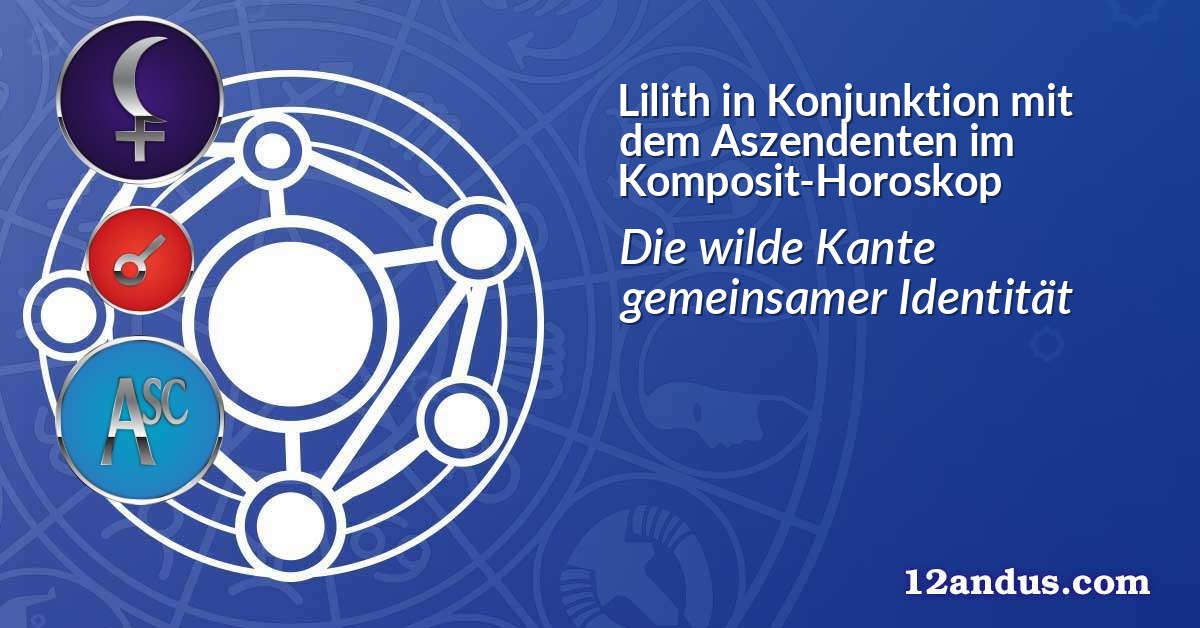 Lilith in Konjunktion mit dem Aszendenten im Komposit-Horoskop