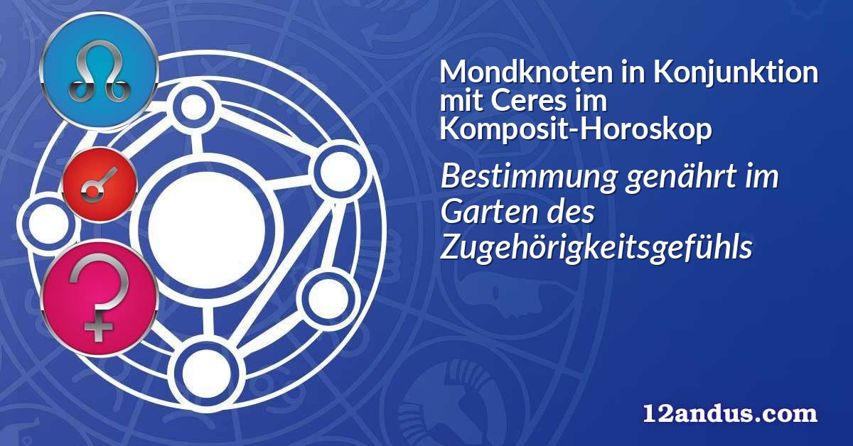 Mondknoten in Konjunktion mit Ceres im Komposit-Horoskop