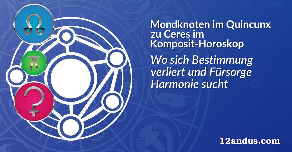 Mondknoten im Quinkunx zu Ceres im Komposit-Horoskop