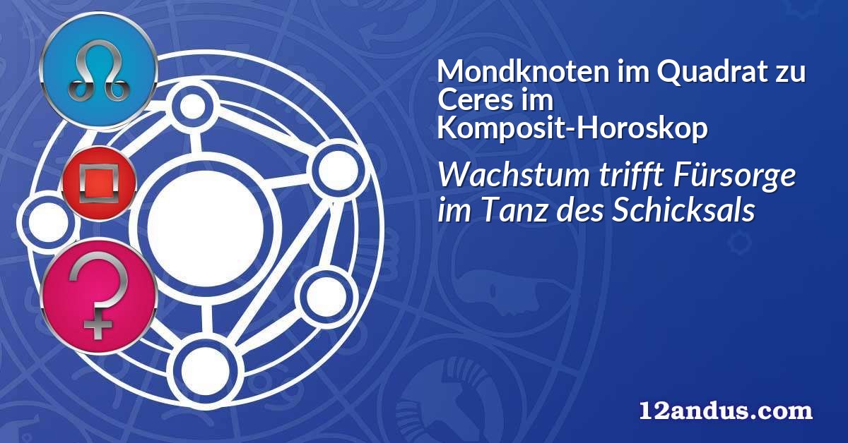 Mondknoten im Quadrat zu Ceres im Komposit-Horoskop