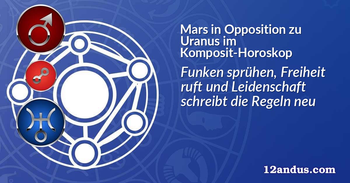 Mars in Opposition zu Uranus im Komposit-Horoskop