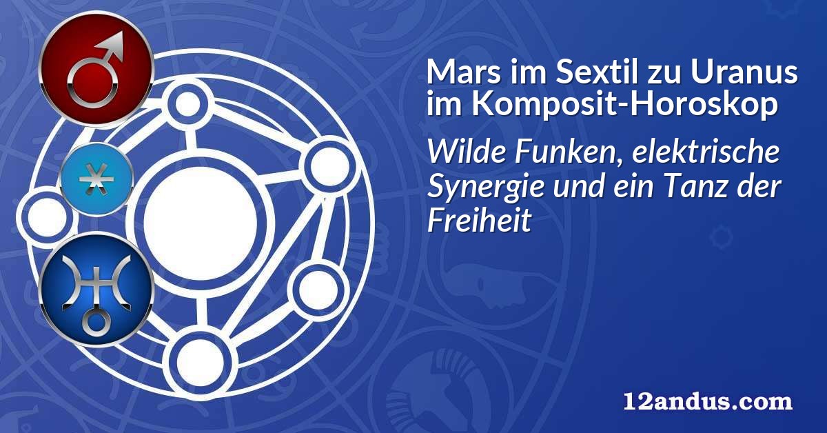 Mars im Sextil zu Uranus im Komposit-Horoskop