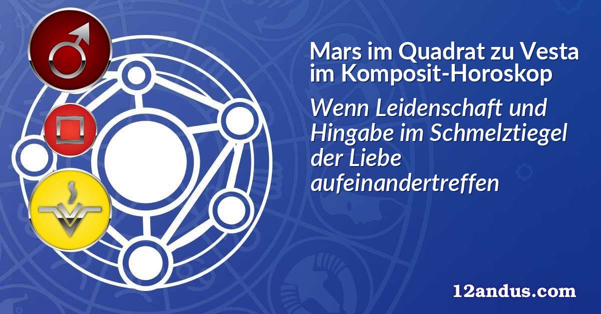 Mars im Quadrat zu Vesta im Komposit-Horoskop