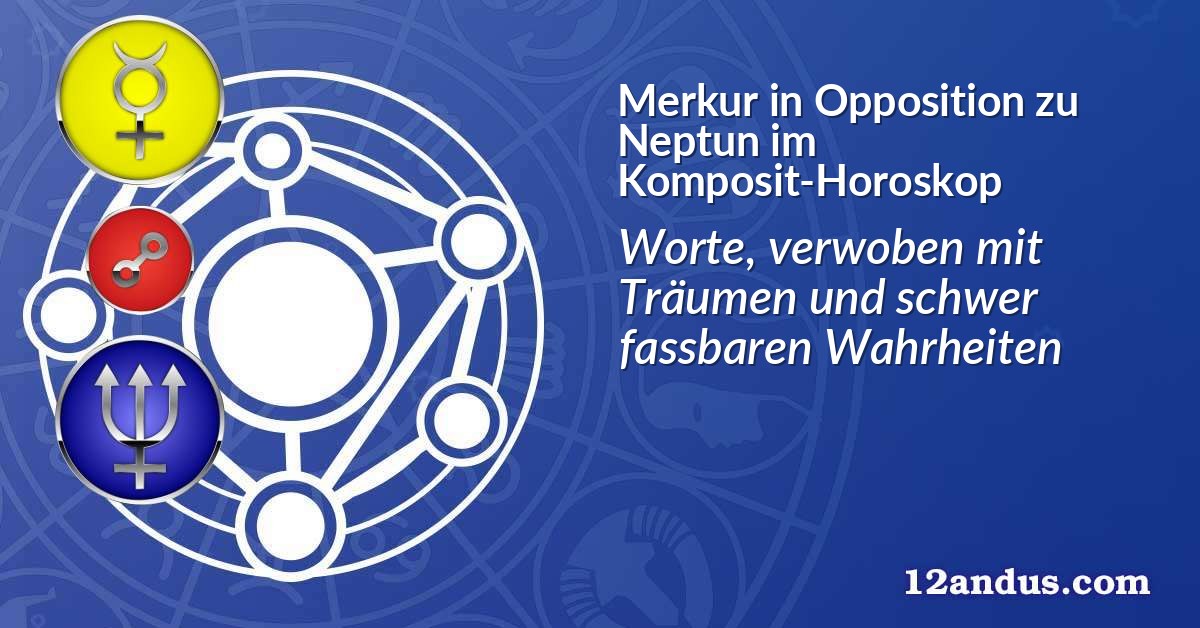 Merkur in Opposition zu Neptun im Komposit-Horoskop