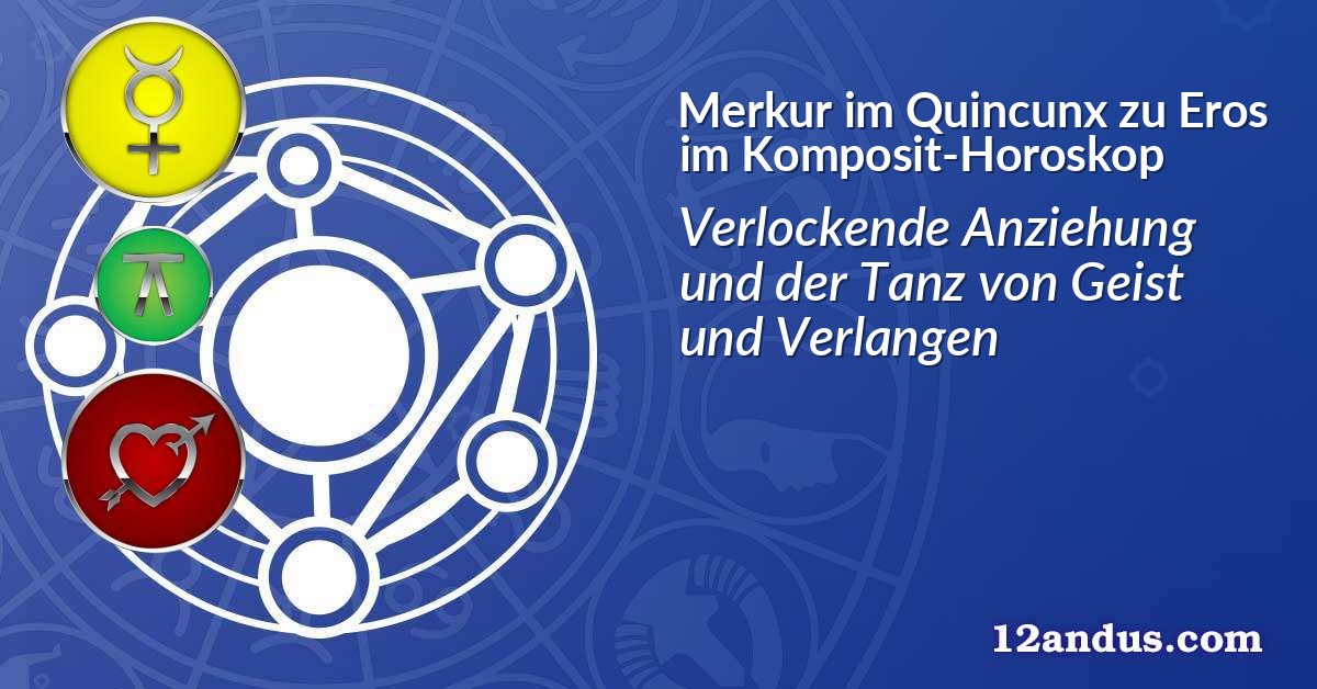 Merkur im Quinkunx zu Eros im Komposit-Horoskop