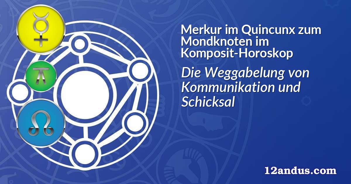 Merkur im Quinkunx zum Mondknoten im Komposit-Horoskop