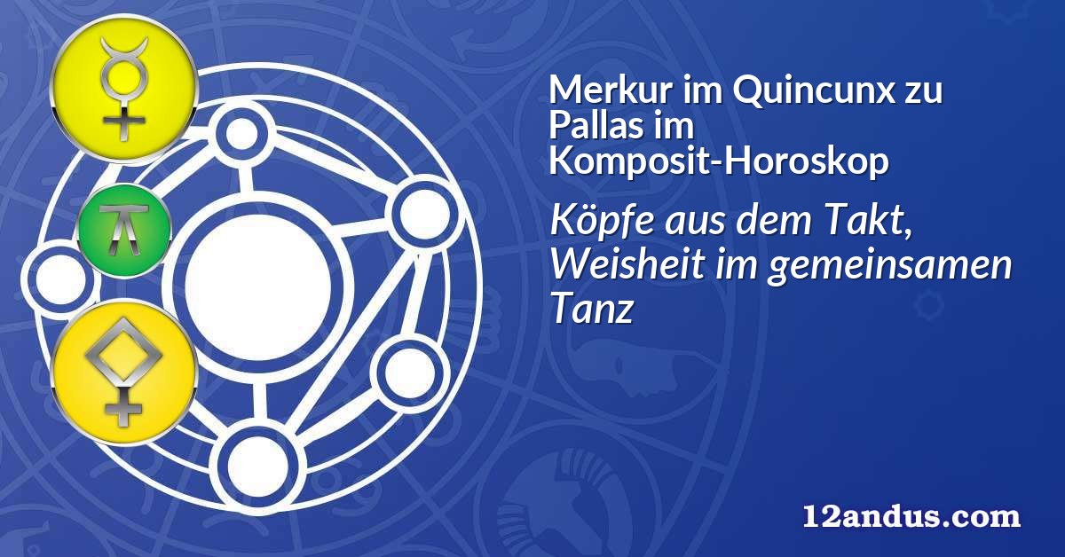 Merkur im Quinkunx zu Pallas im Komposit-Horoskop