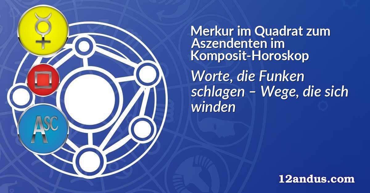 Merkur im Quadrat zum Aszendenten im Komposit-Horoskop
