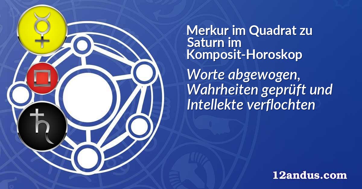 Merkur im Quadrat zu Saturn im Komposit-Horoskop