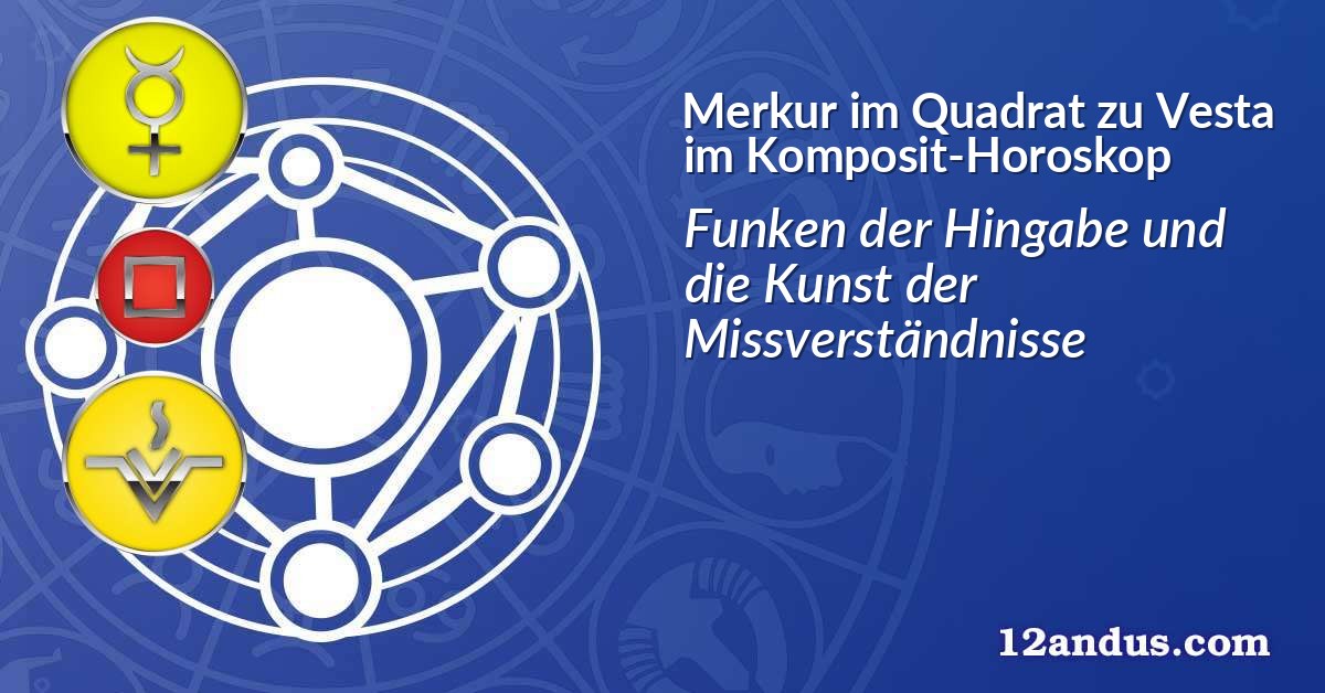 Merkur im Quadrat zu Vesta im Komposit-Horoskop