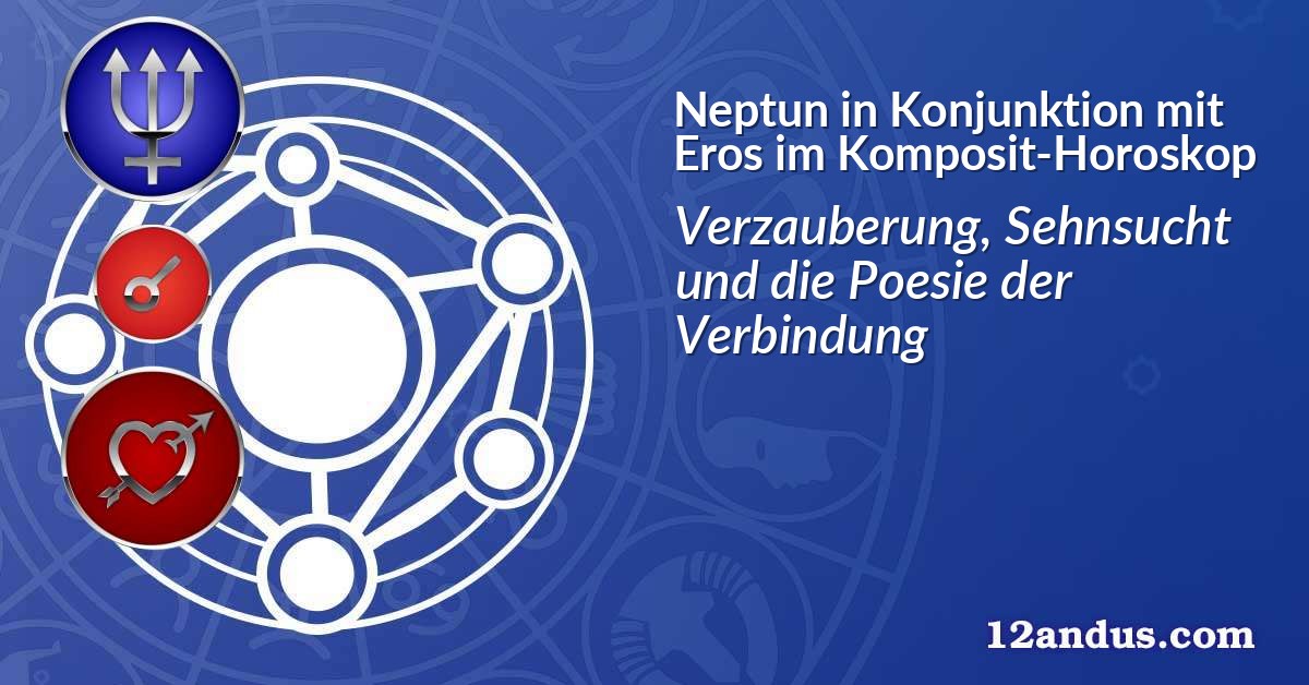 Neptun in Konjunktion mit Eros im Komposit-Horoskop
