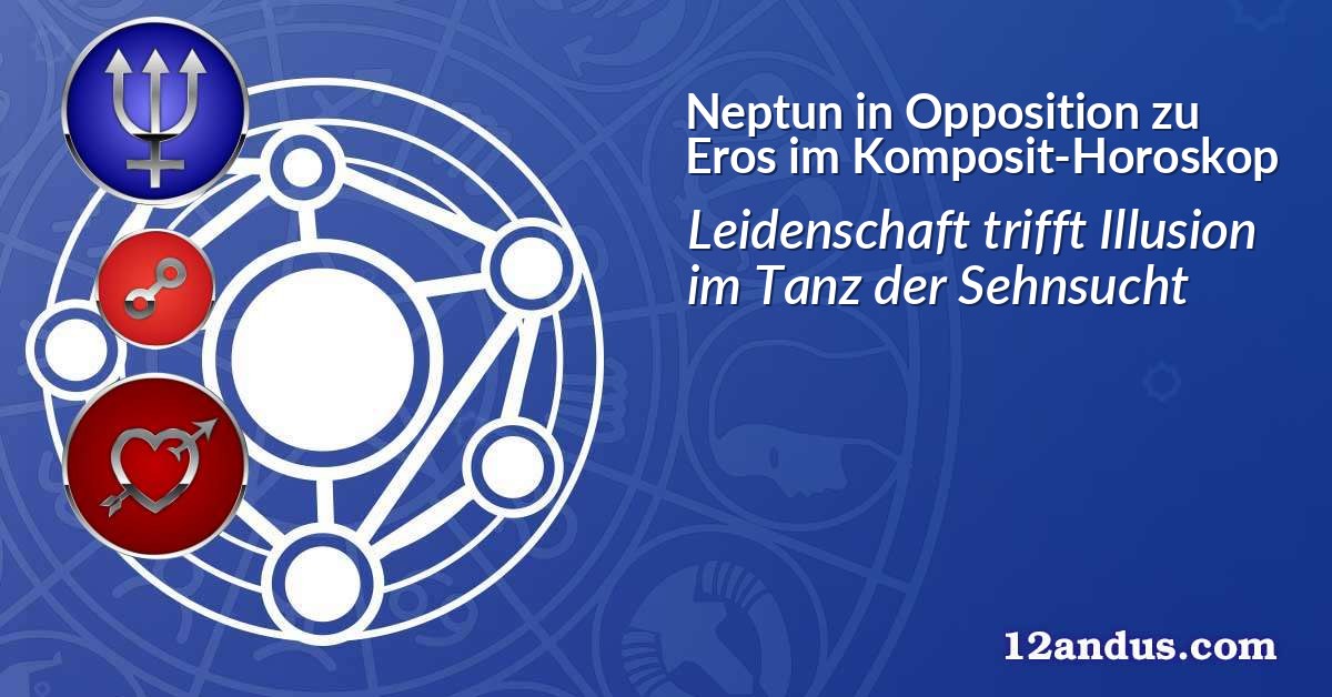Neptun in Opposition zu Eros im Komposit-Horoskop