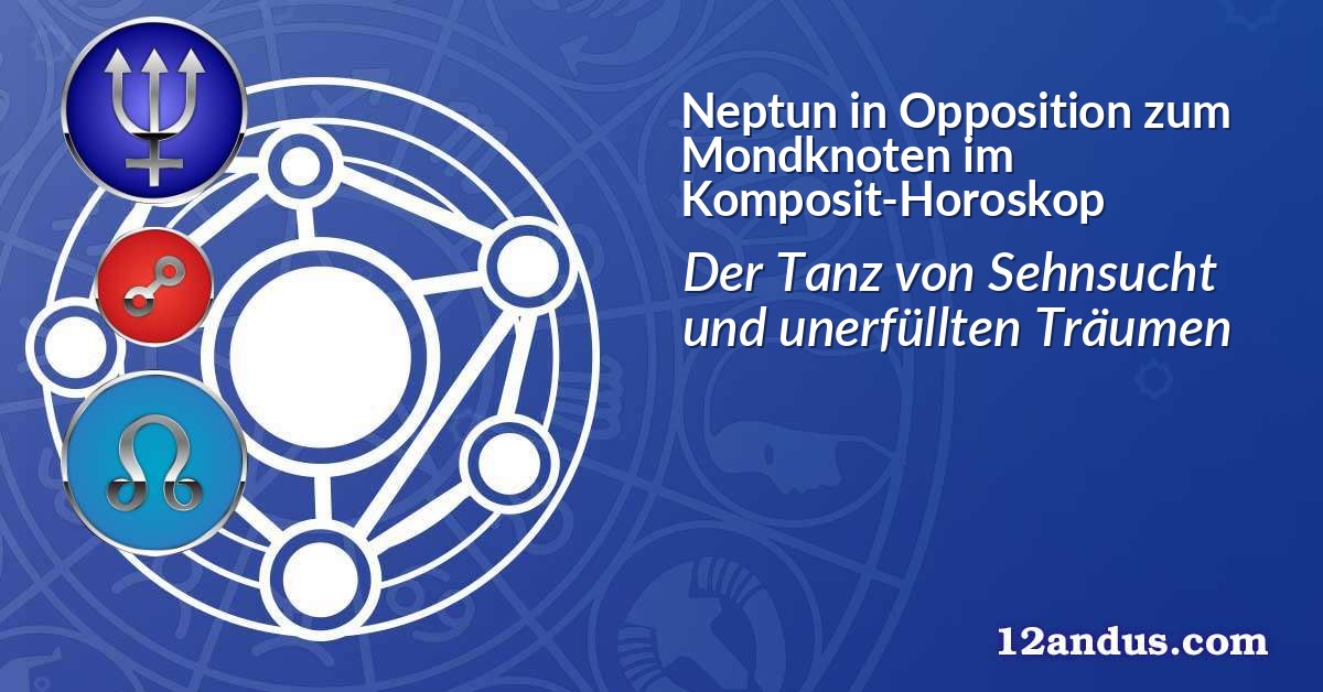 Neptun in Opposition zum Mondknoten im Komposit-Horoskop