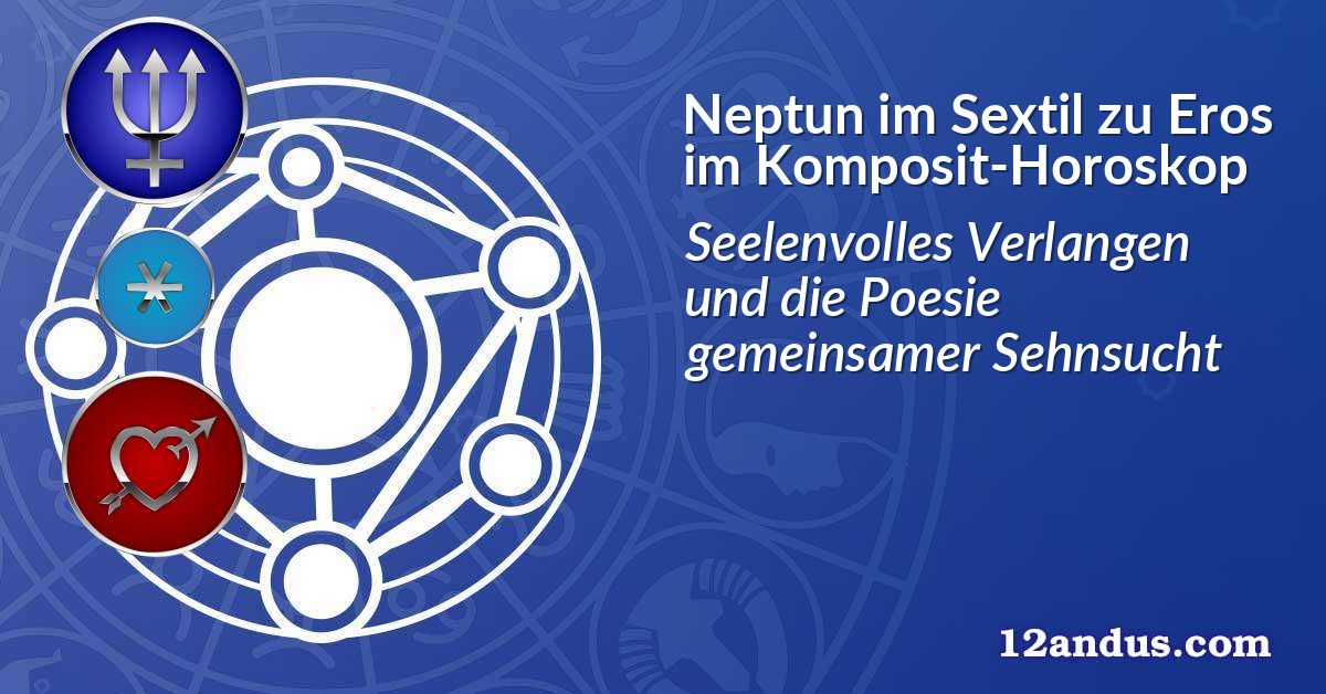 Neptun im Sextil zu Eros im Komposit-Horoskop