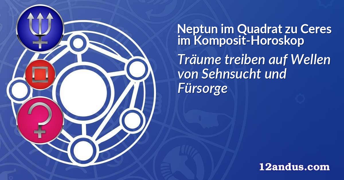 Neptun im Quadrat zu Ceres im Komposit-Horoskop