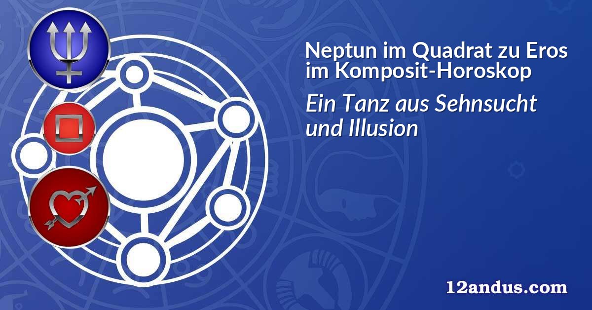 Neptun im Quadrat zu Eros im Komposit-Horoskop