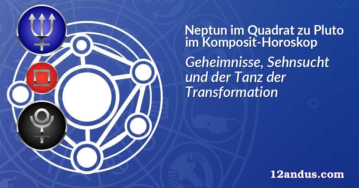 Neptun im Quadrat zu Pluto im Komposit-Horoskop