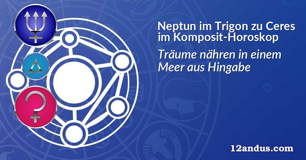 Neptun im Trigon zu Ceres im Komposit-Horoskop
